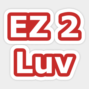 EZ 2 Luv Sticker